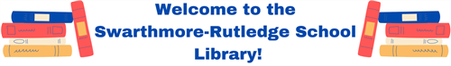 Clipart of books with text "Welcome to the Swarthmore-Rutledge School Library!"